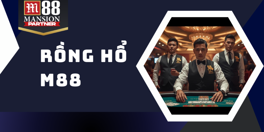 Rồng Hổ M88 - Bí quyết tham gia và có chiến thắng bất bại